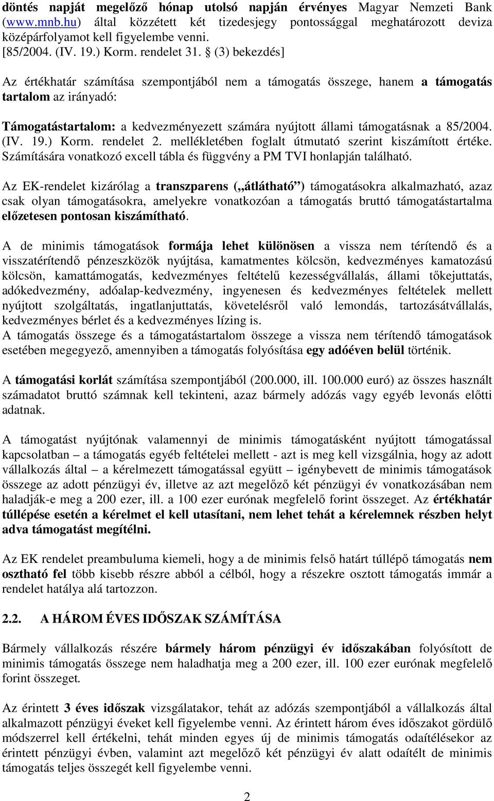 (3) bekezdés] Az értékhatár számítása szempontjából nem a támogatás összege, hanem a támogatás tartalom az irányadó: Támogatástartalom: a kedvezményezett számára nyújtott állami támogatásnak a