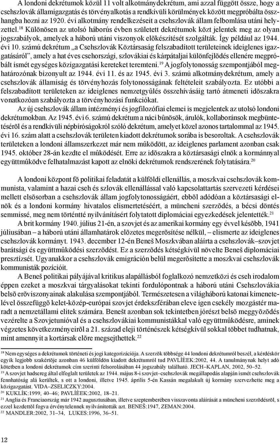 18 Különösen az utolsó háborús évben született dekrétumok közt jelentek meg az olyan jogszabályok, amelyek a háború utáni viszonyok elõkészítését szolgálták. Így például az 1944. évi 10.