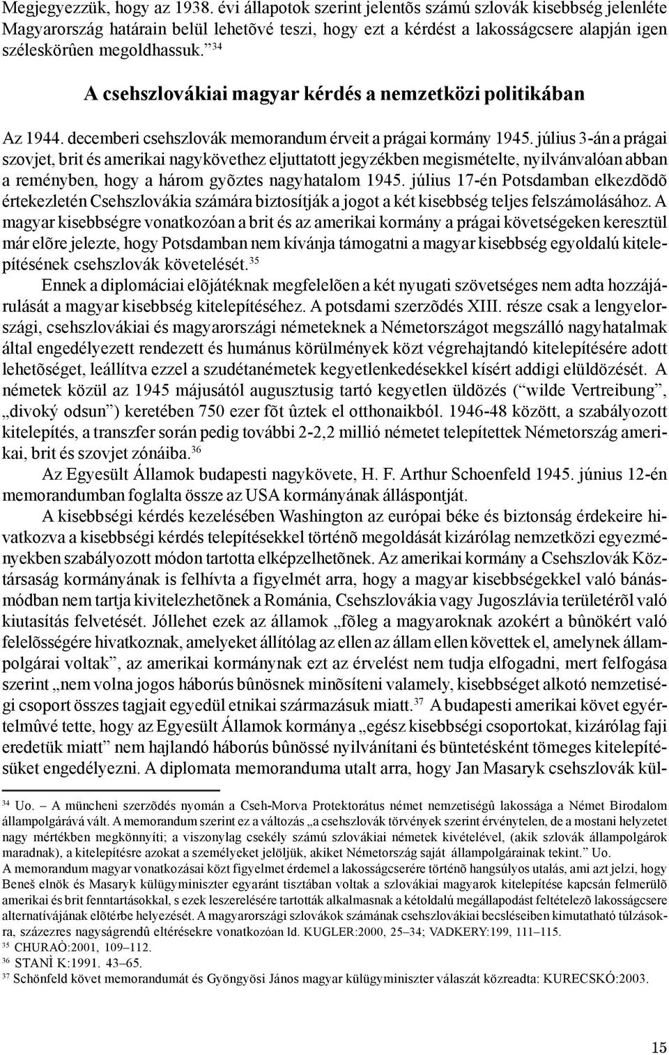 34 A csehszlovákiai magyar kérdés a nemzetközi politikában Az 1944. decemberi csehszlovák memorandum érveit a prágai kormány 1945.