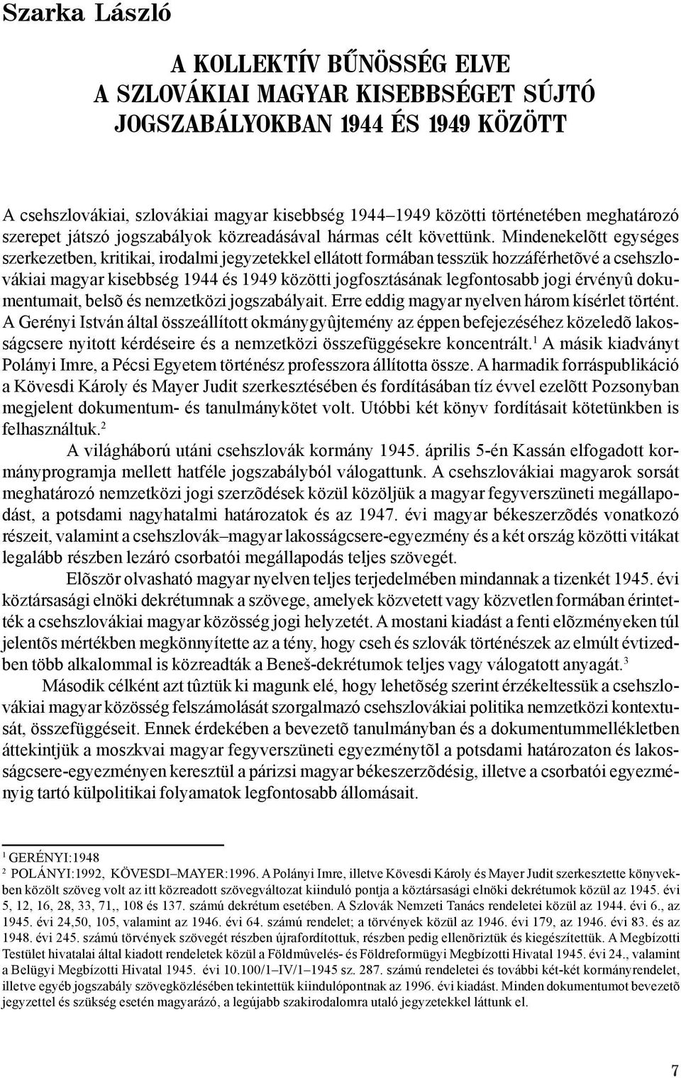 Mindenekelõtt egységes szerkezetben, kritikai, irodalmi jegyzetekkel ellátott formában tesszük hozzáférhetõvé a csehszlovákiai magyar kisebbség 1944 és 1949 közötti jogfosztásának legfontosabb jogi