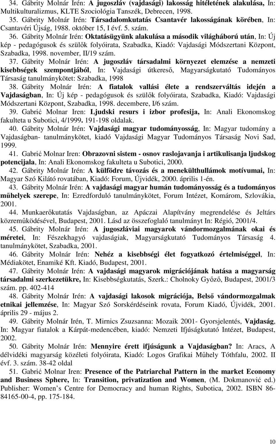 Gábrity Molnár Irén: Oktatásügyünk alakulása a második világháború után, In: Új kép - pedagógusok és szülők folyóirata, Szabadka, Kiadó: Vajdasági Módszertani Központ, Szabadka, 1998.