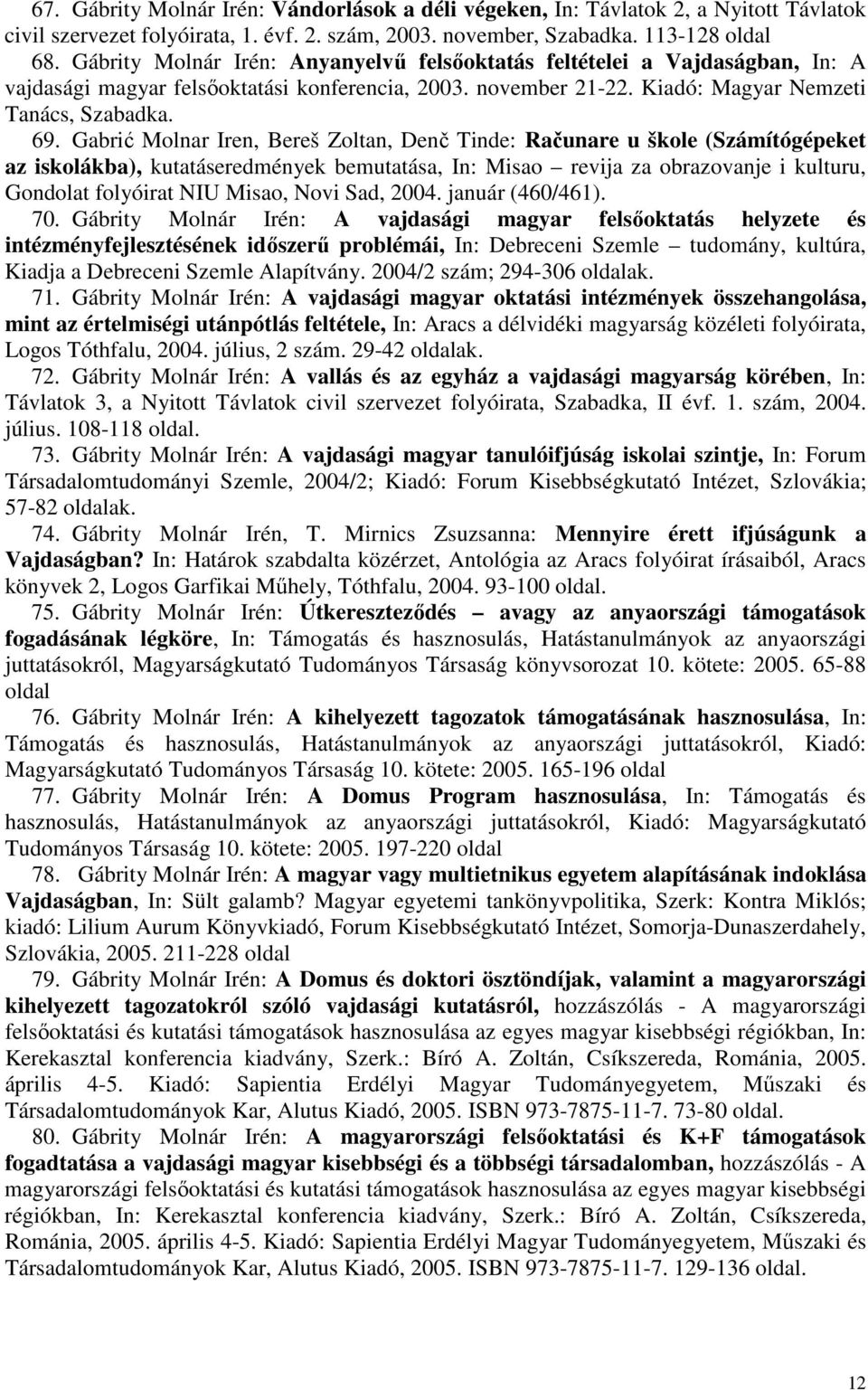 Gabrić Molnar Iren, Bereš Zoltan, Denč Tinde: Računare u škole (Számítógépeket az iskolákba), kutatáseredmények bemutatása, In: Misao revija za obrazovanje i kulturu, Gondolat folyóirat NIU Misao,