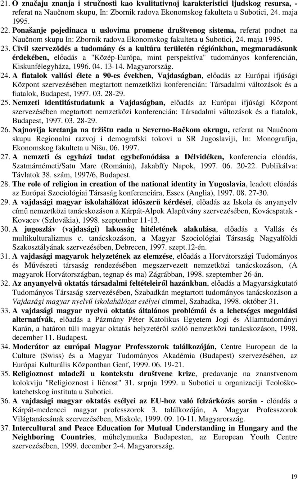 Civil szerveződés a tudomány és a kultúra területén régiónkban, megmaradásunk érdekében, előadás a "Közép-Európa, mint perspektíva" tudományos konferencián, Kiskunfélegyháza, 1996. 04. 13-14.