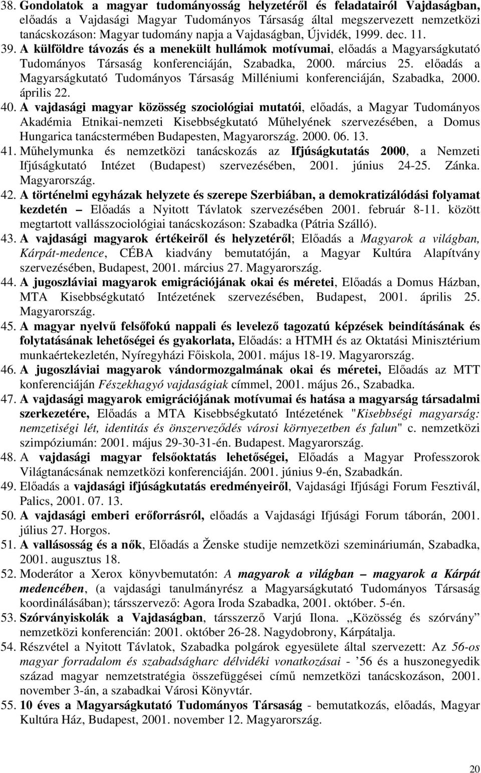 előadás a Magyarságkutató Tudományos Társaság Milléniumi konferenciáján, Szabadka, 2000. április 22. 40.