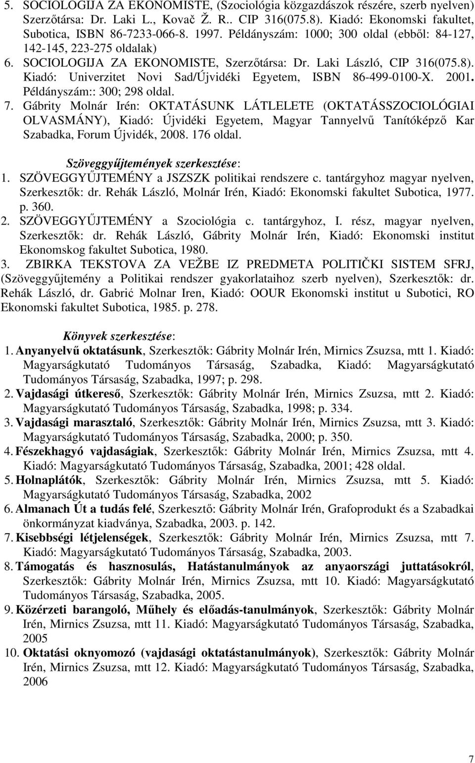 Kiadó: Univerzitet Novi Sad/Újvidéki Egyetem, ISBN 86-499-0100-X. 2001. Példányszám:: 300; 298 oldal. 7.