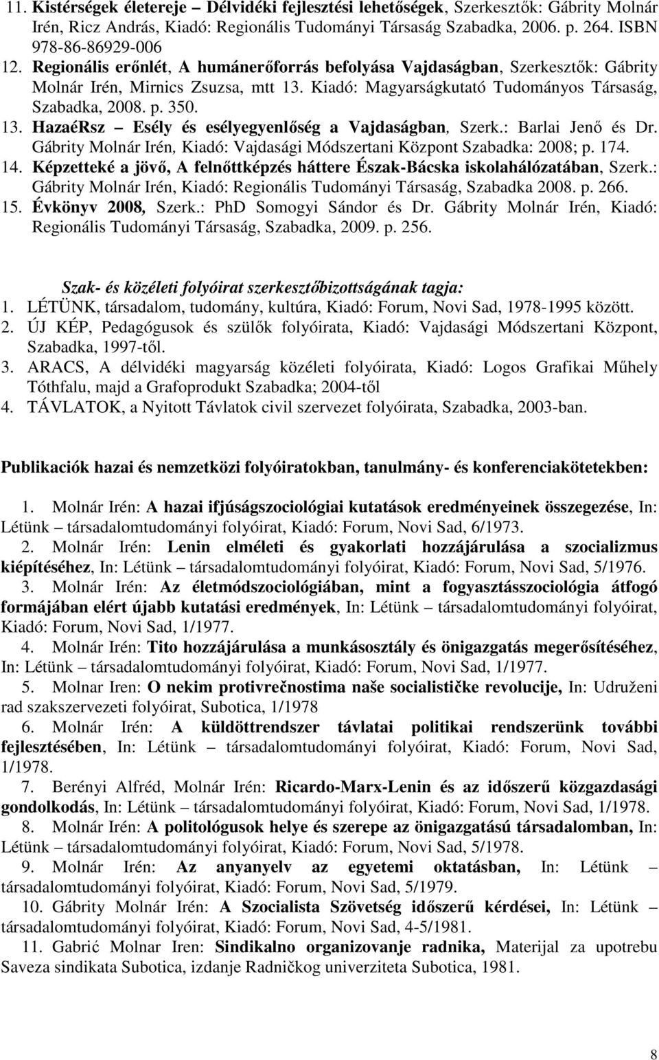 : Barlai Jenő és Dr. Gábrity Molnár Irén, Kiadó: Vajdasági Módszertani Központ Szabadka: 2008; p. 174. 14. Képzetteké a jövő, A felnőttképzés háttere Észak-Bácska iskolahálózatában, Szerk.
