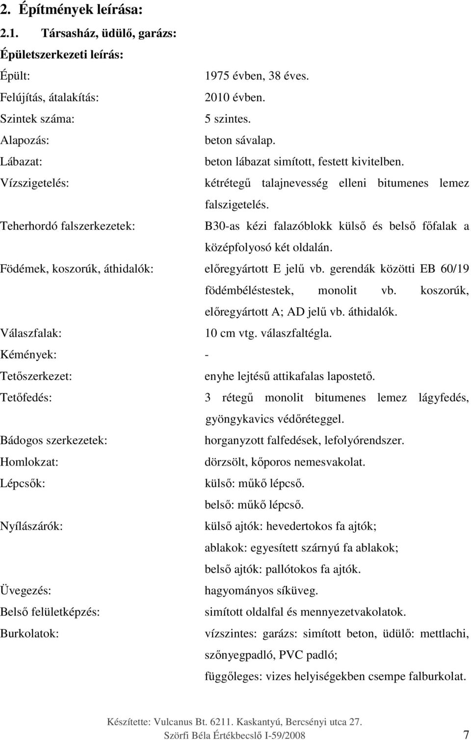 Teherhordó falszerkezetek: B30-as kézi falazóblokk külső és belső főfalak a középfolyosó két oldalán. Födémek, koszorúk, áthidalók: előregyártott E jelű vb.