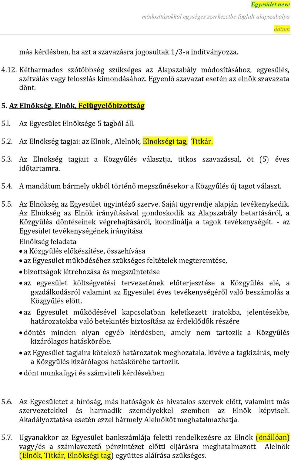 5.3. Az Elnökség tagjait a Közgyűlés választja, titkos szavazással, öt (5) éves időtartamra. 5.4. A man bármely okból történő megszűnésekor a Közgyűlés új tagot választ. 5.5. Az Elnökség az Egyesület ügyintéző szerve.