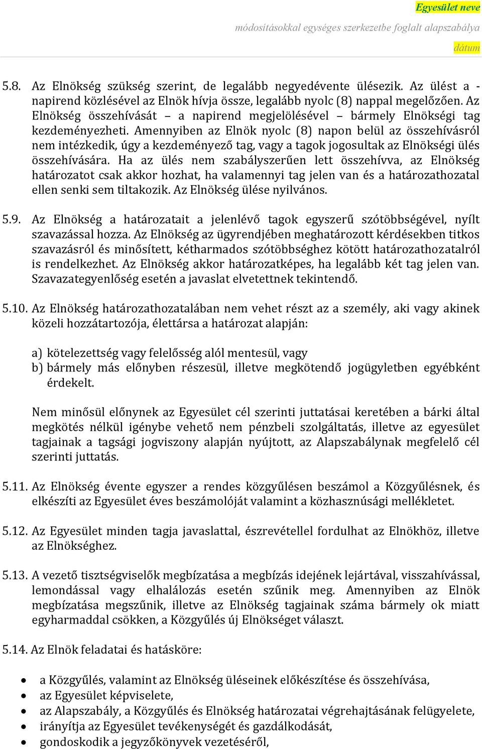 Amennyiben az Elnök nyolc (8) napon belül az összehívásról nem intézkedik, úgy a kezdeményező tag, vagy a tagok jogosultak az Elnökségi ülés összehívására.