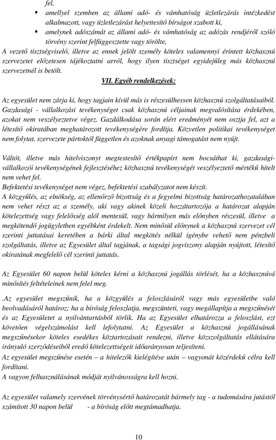 hogy ilyen tisztséget egyidejűleg más közhasznú szervezetnél is betölt. VII. Egyéb rendelkezések: Az egyesület nem zárja ki, hogy tagjain kívül más is részesülhessen közhasznú szolgáltatásaiból.