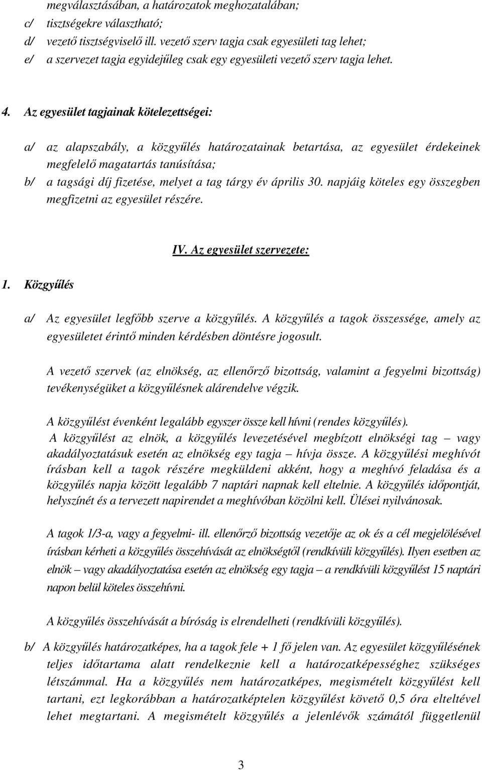 Az egyesület tagjainak kötelezettségei: a/ az alapszabály, a közgyűlés határozatainak betartása, az egyesület érdekeinek megfelelő magatartás tanúsítása; b/ a tagsági díj fizetése, melyet a tag tárgy