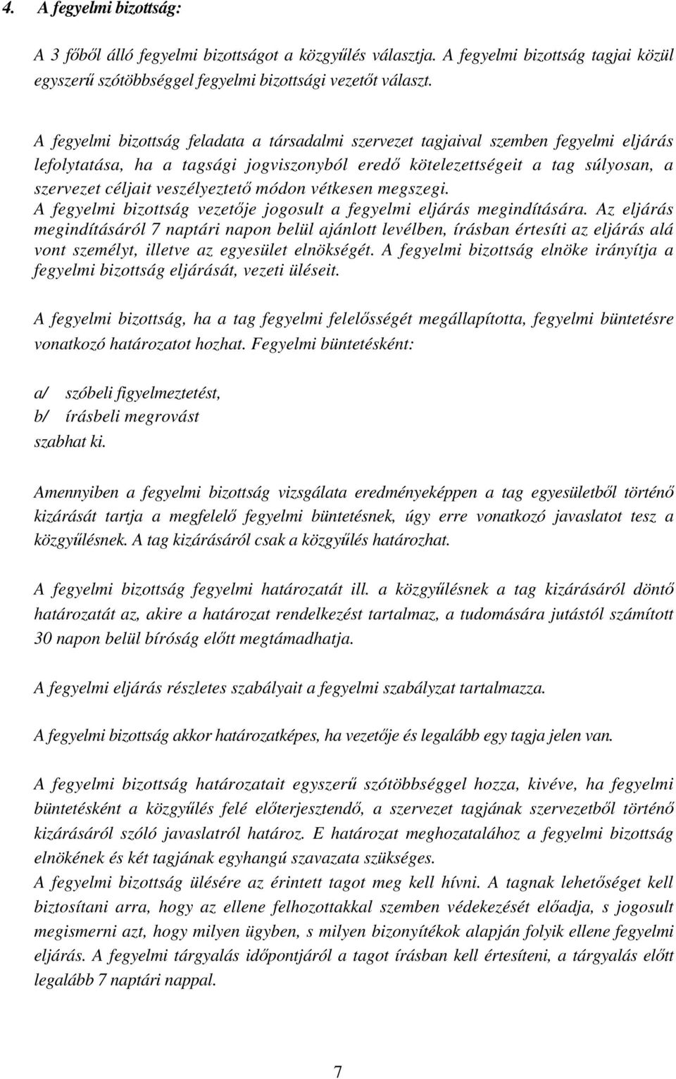 veszélyeztető módon vétkesen megszegi. A fegyelmi bizottság vezetője jogosult a fegyelmi eljárás megindítására.