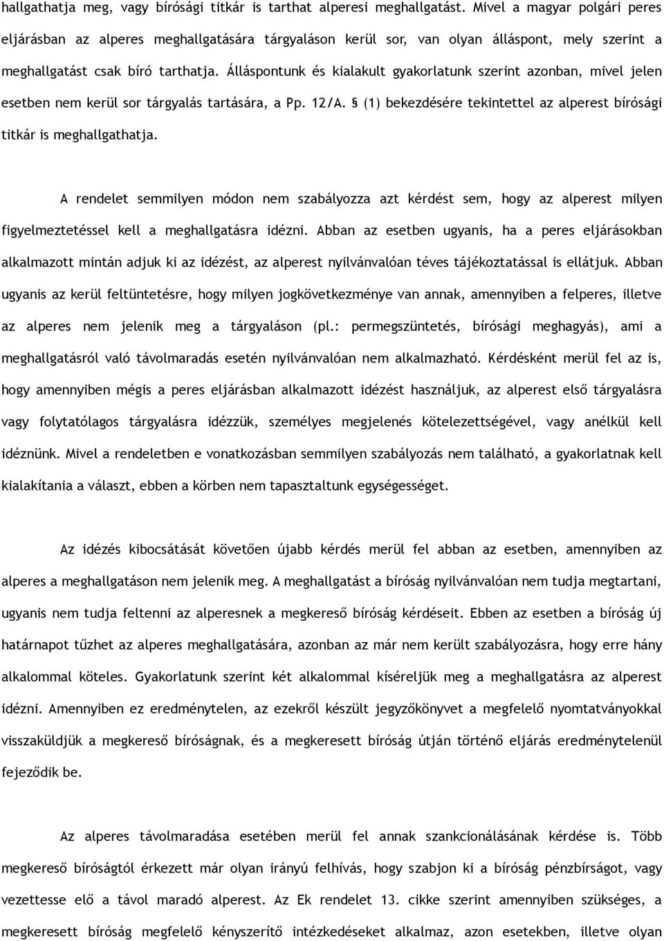 Álláspontunk és kialakult gyakorlatunk szerint azonban, mivel jelen esetben nem kerül sor tárgyalás tartására, a Pp. 12/A. (1) bekezdésére tekintettel az alperest bírósági titkár is meghallgathatja.
