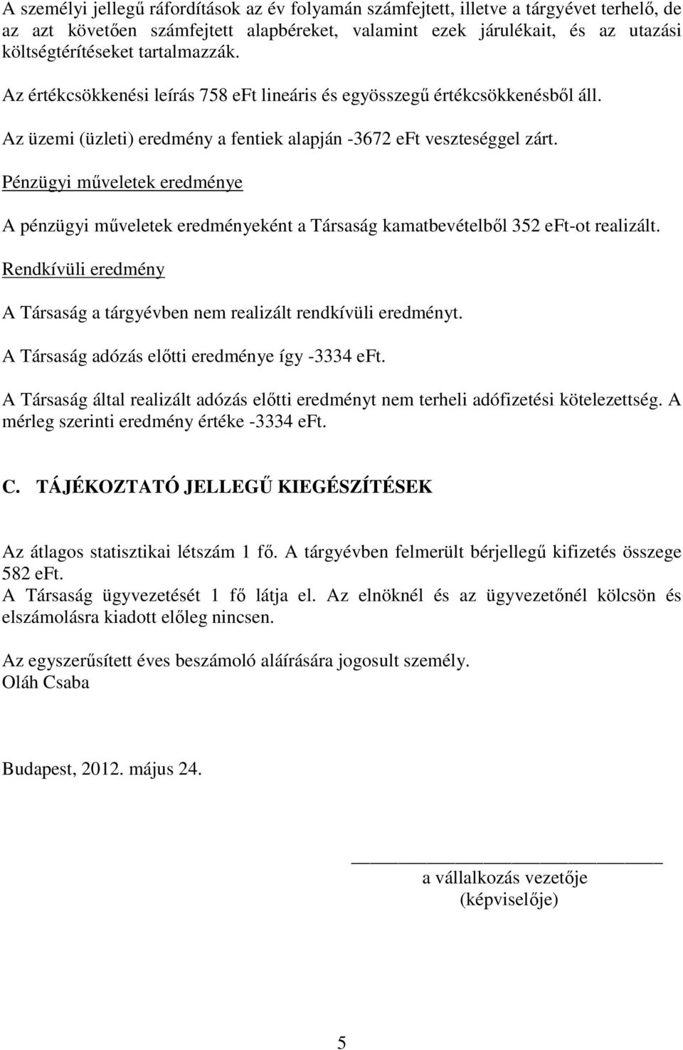 Pénzügyi mőveletek eredménye A pénzügyi mőveletek eredményeként a Társaság kamatbevételbıl 352 eft-ot realizált. Rendkívüli eredmény A Társaság a tárgyévben nem realizált rendkívüli eredményt.