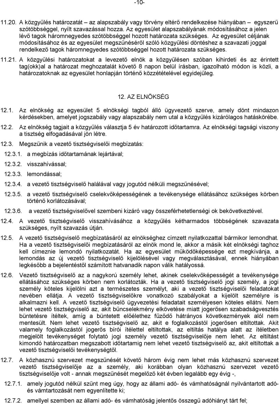Az egyesület céljának módosításához és az egyesület megszűnéséről szóló közgyűlési döntéshez a szavazati joggal rendelkező tagok háromnegyedes szótöbbséggel hozott határozata szükséges. 11.21.
