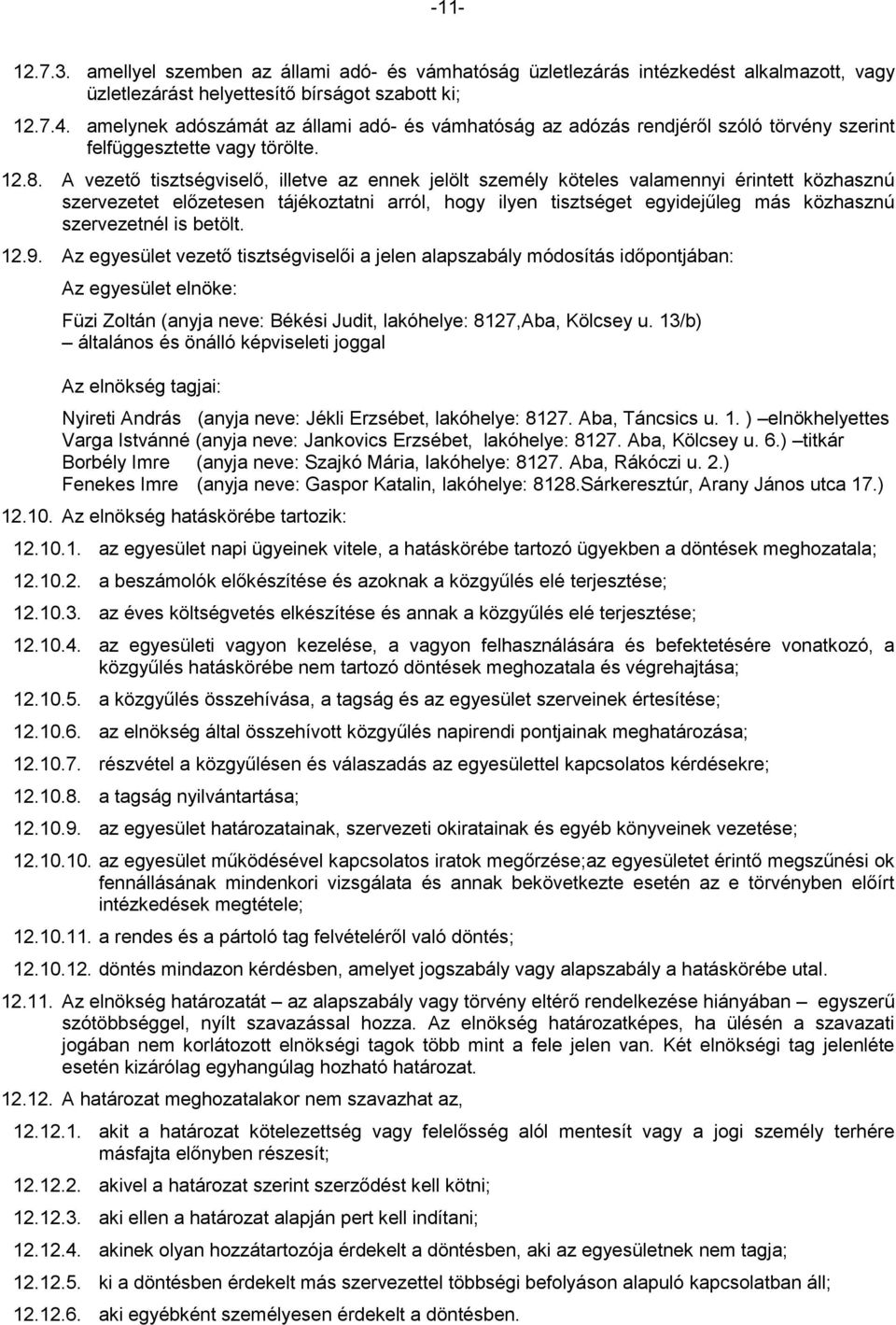 A vezető tisztségviselő, illetve az ennek jelölt személy köteles valamennyi érintett közhasznú szervezetet előzetesen tájékoztatni arról, hogy ilyen tisztséget egyidejűleg más közhasznú szervezetnél