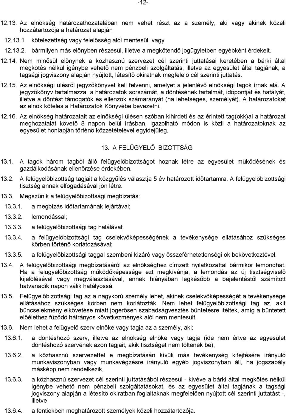 Nem minősül előnynek a közhasznú szervezet cél szerinti juttatásai keretében a bárki által megkötés nélkül igénybe vehető nem pénzbeli szolgáltatás, illetve az egyesület által tagjának, a tagsági