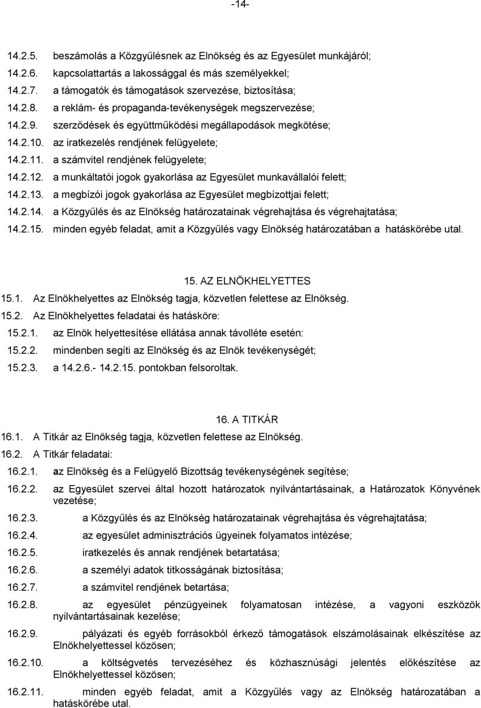 a számvitel rendjének felügyelete; 14.2.12. a munkáltatói jogok gyakorlása az Egyesület munkavállalói felett; 14.2.13. a megbízói jogok gyakorlása az Egyesület megbízottjai felett; 14.2.14. a Közgyűlés és az Elnökség határozatainak végrehajtása és végrehajtatása; 14.