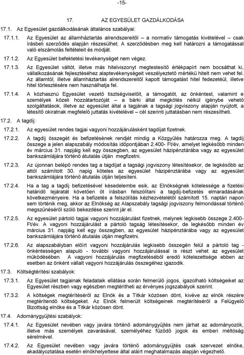 Az Egyesület váltót, illetve más hitelviszonyt megtestesítő értékpapírt nem bocsáthat ki, vállalkozásának fejlesztéséhez alaptevékenységeit veszélyeztető mértékű hitelt nem vehet fel.