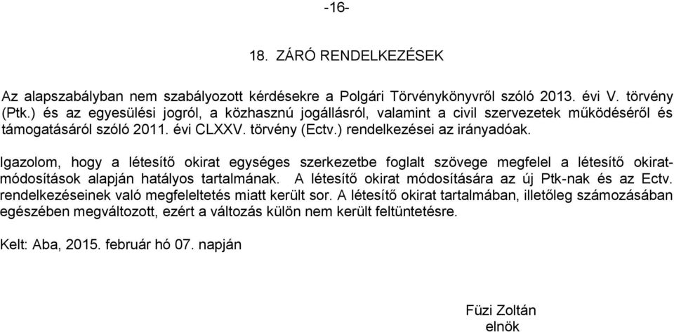 Igazolom, hogy a létesítő okirat egységes szerkezetbe foglalt szövege megfelel a létesítő okiratmódosítások alapján hatályos tartalmának.