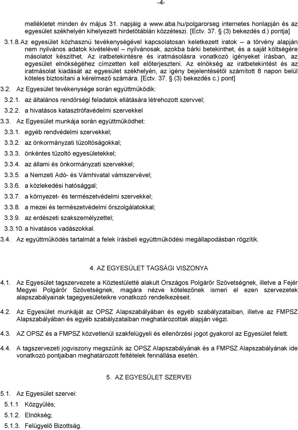 készíthet. Az iratbetekintésre és iratmásolásra vonatkozó igényeket írásban, az egyesület elnökségéhez címzetten kell előterjeszteni.