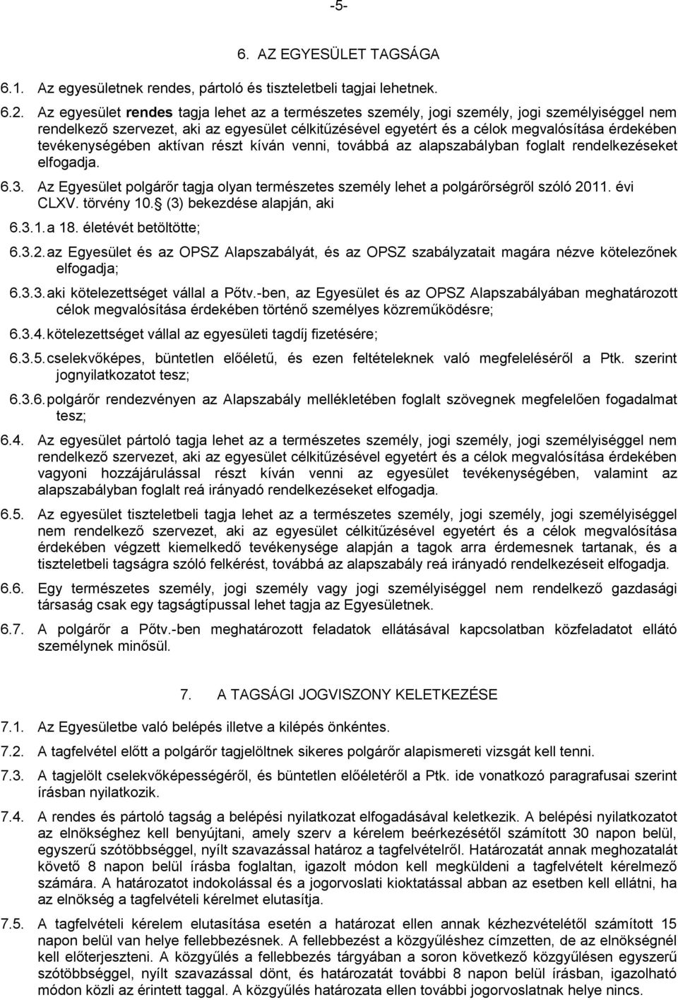 tevékenységében aktívan részt kíván venni, továbbá az alapszabályban foglalt rendelkezéseket elfogadja. 6.3. Az Egyesület polgárőr tagja olyan természetes személy lehet a polgárőrségről szóló 2011.