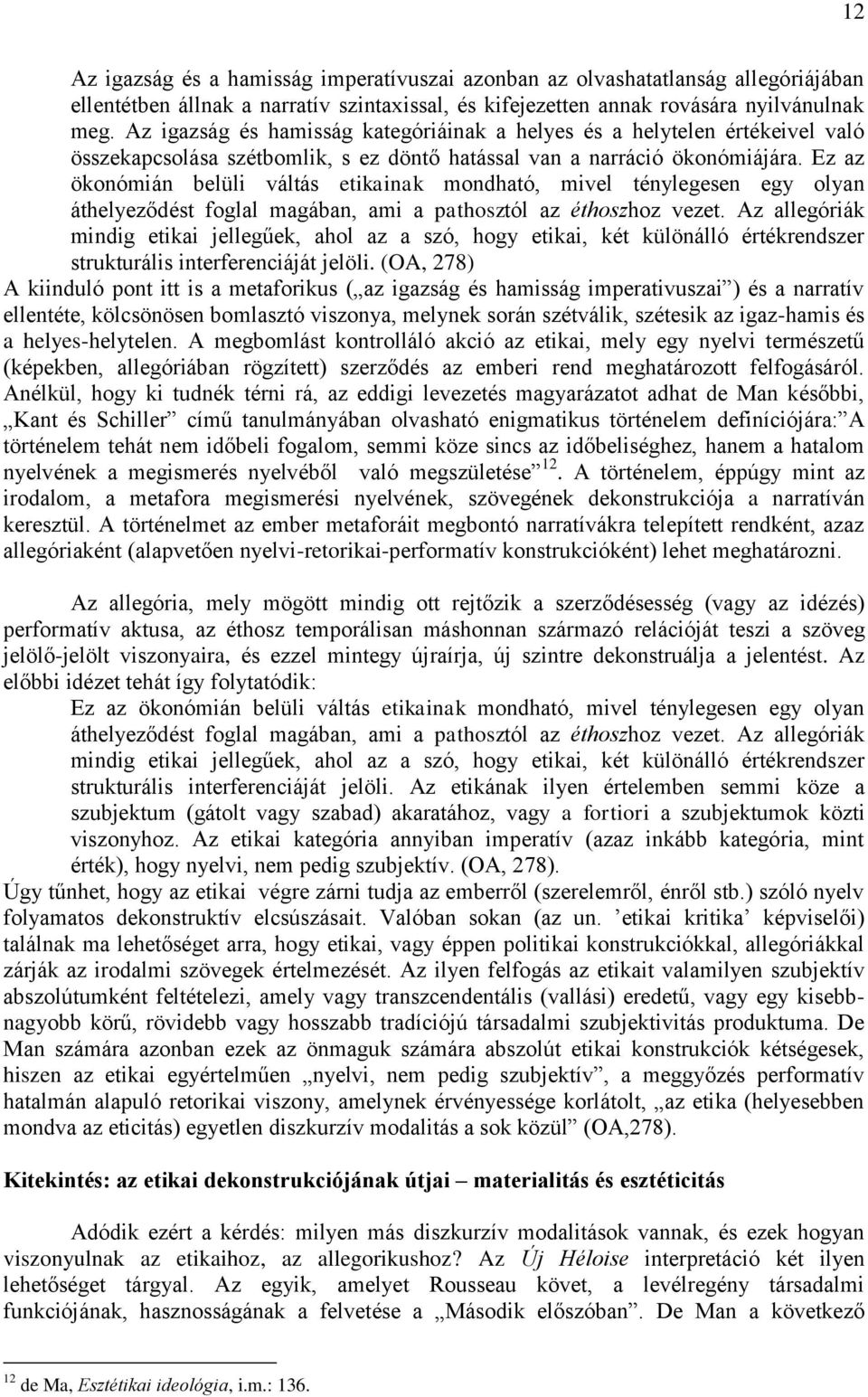 Ez az ökonómián belüli váltás etikainak mondható, mivel ténylegesen egy olyan áthelyeződést foglal magában, ami a pathosztól az éthoszhoz vezet.