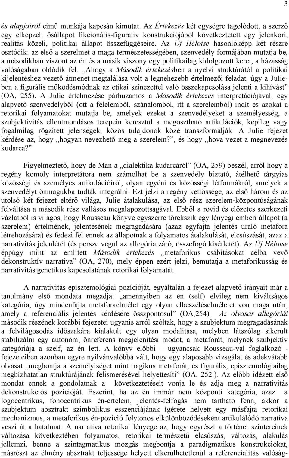 Az Új Héloise hasonlóképp két részre osztódik: az első a szerelmet a maga természetességében, szenvedély formájában mutatja be, a másodikban viszont az én és a másik viszony egy politikailag