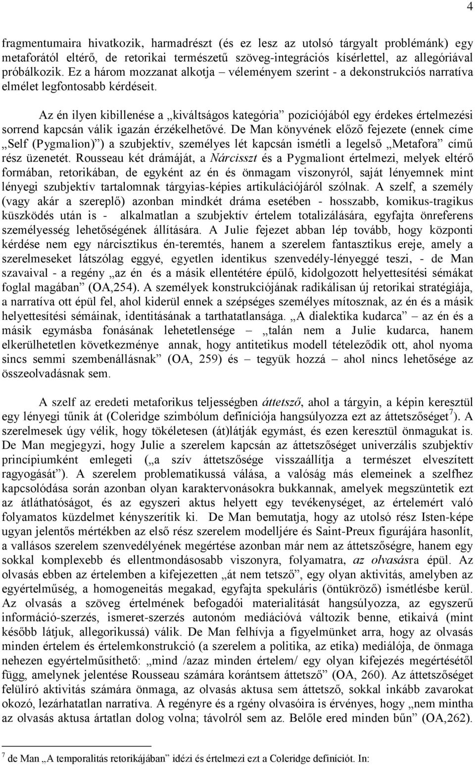 Az én ilyen kibillenése a kiváltságos kategória pozíciójából egy érdekes értelmezési sorrend kapcsán válik igazán érzékelhetővé.