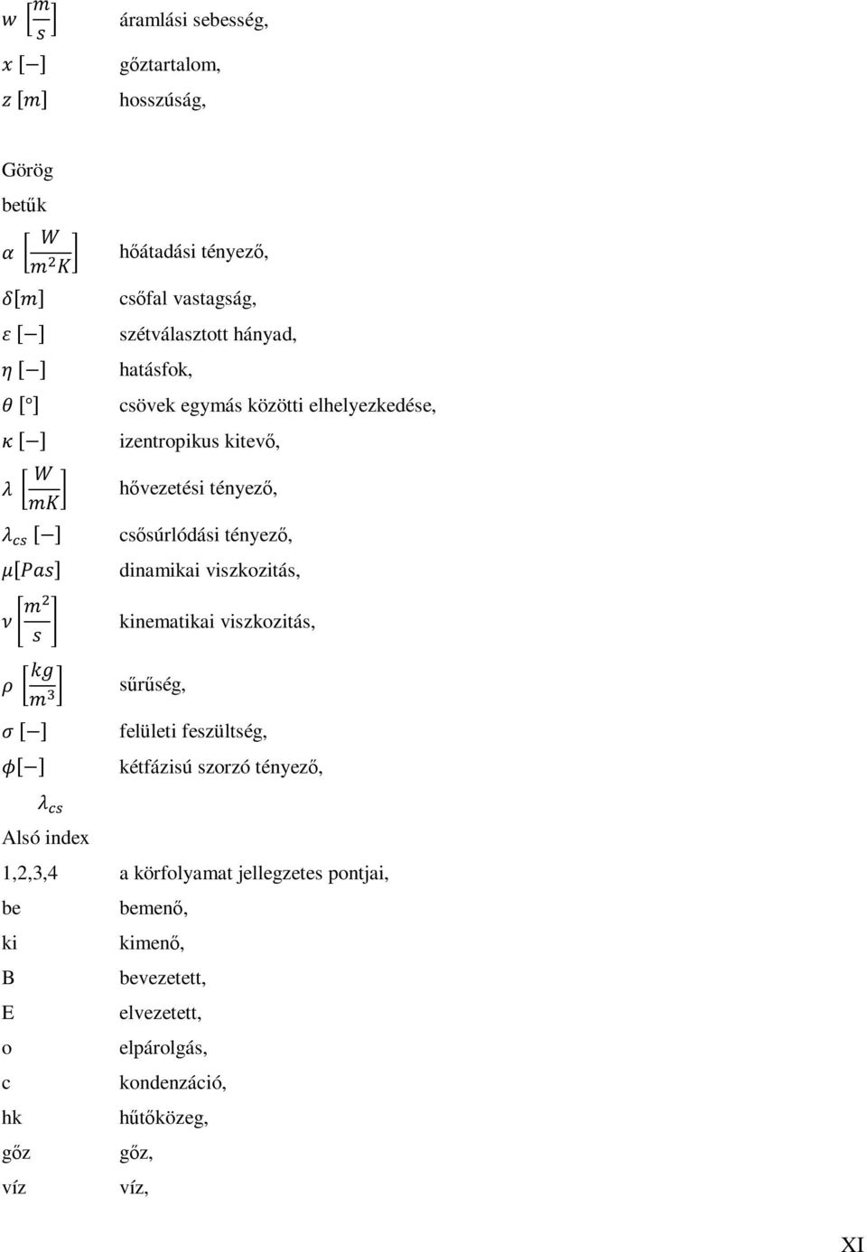 dinamikai viszkozitás, kinematikai viszkozitás, sűrűség, felületi feszültség, kétfázisú szorzó tényező, Alsó index 1,2,3,4 a