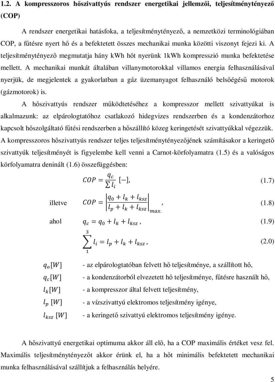 A mechanikai munkát általában villanymotorokkal villamos energia felhasználásával nyerjük, de megjelentek a gyakorlatban a gáz üzemanyagot felhasználó belsőégésű motorok (gázmotorok) is.