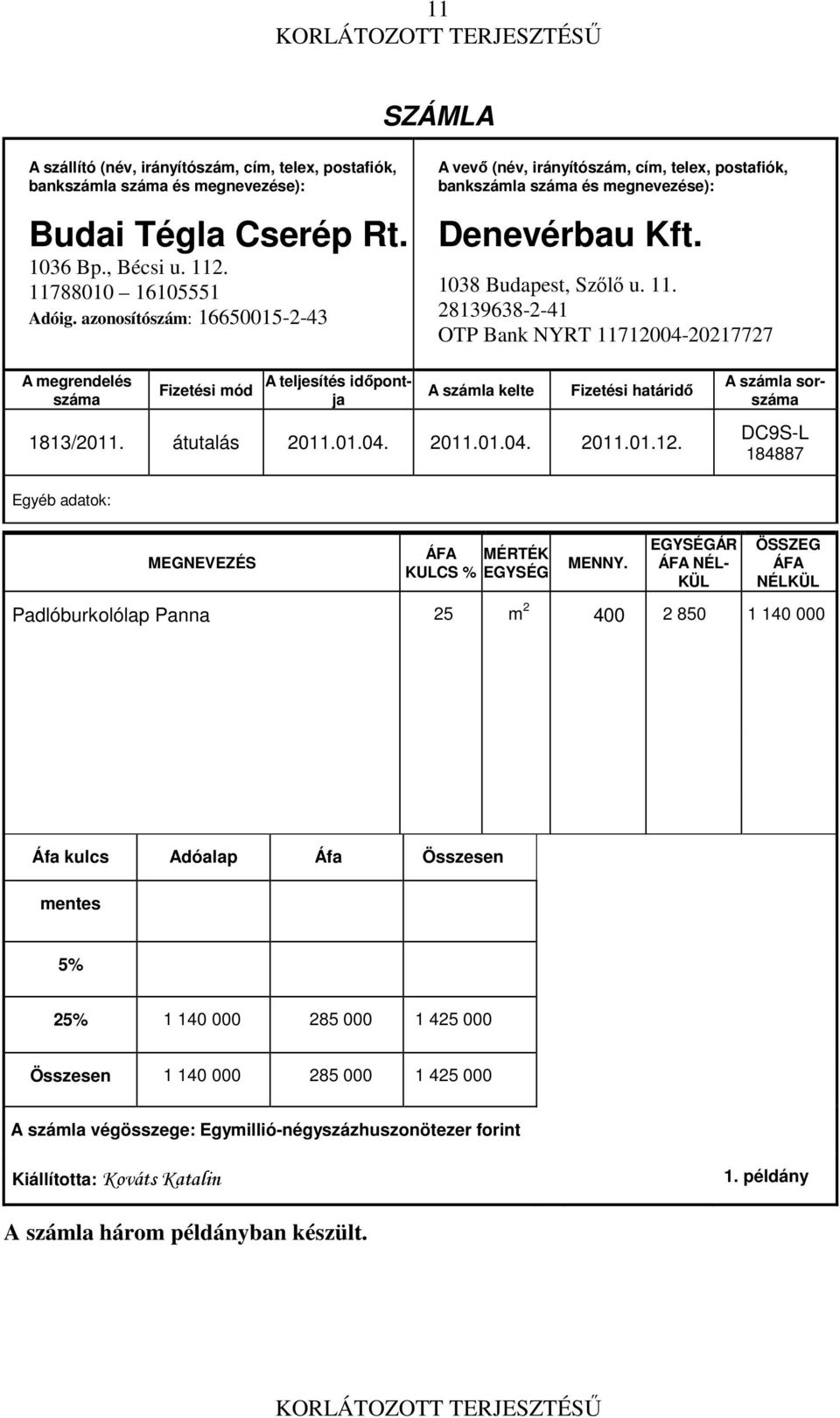 28139638-2-41 OTP Bank NYRT 11712004-20217727 A megrendelés száma Fizetési mód A teljesítés időpontja A számla kelte Fizetési határidő 1813/2011. átutalás 2011.01.04. 2011.01.04. 2011.01.12. A számla sorszáma DC9S-L 184887 Egyéb adatok: MEGNEVEZÉS ÁFA MÉRTÉK KULCS % EGYSÉG MENNY.