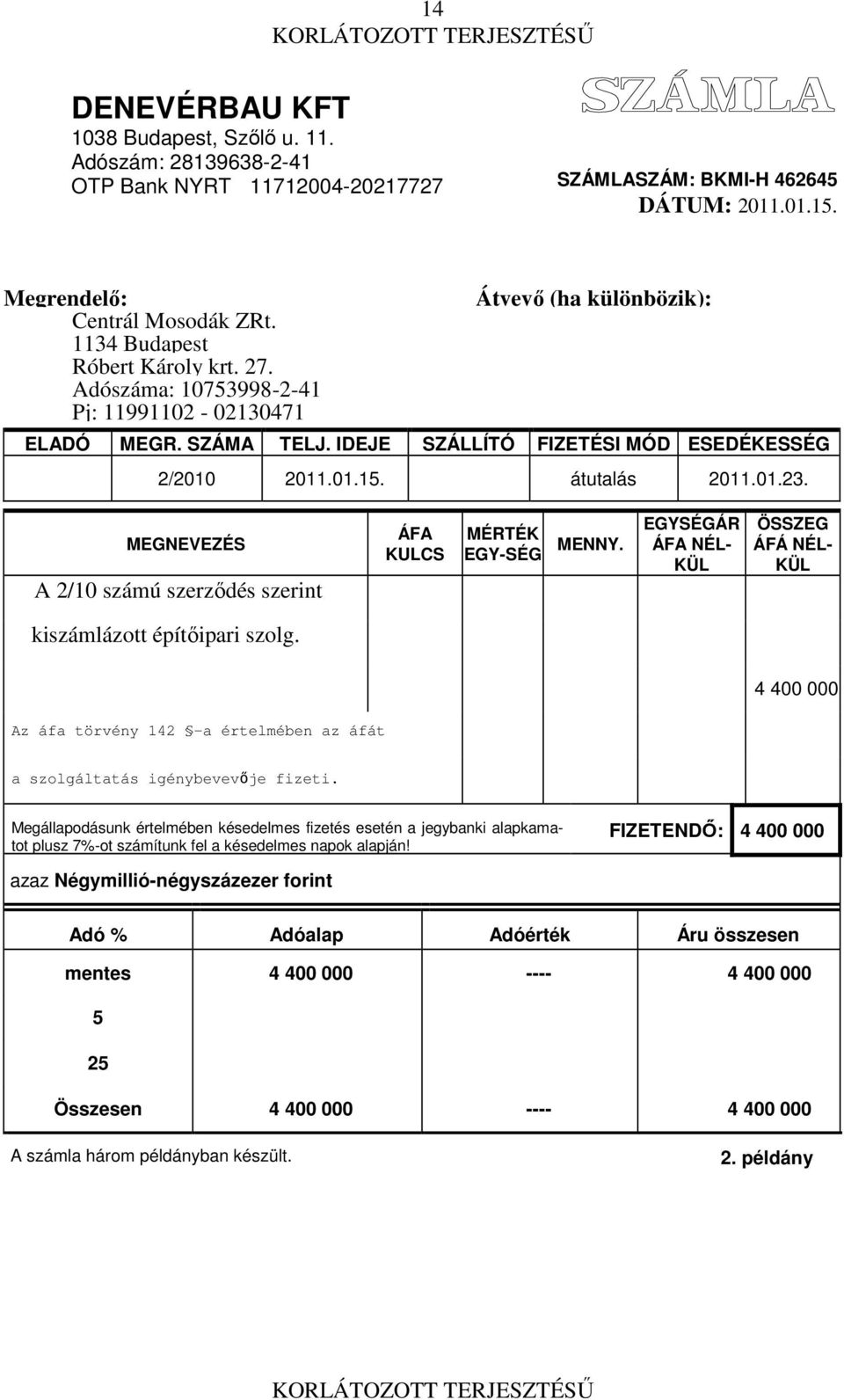 átutalás 2011.01.23. MEGNEVEZÉS A 2/10 számú szerződés szerint ÁFA KULCS MÉRTÉK EGY-SÉG MENNY. EGYSÉGÁR ÁFA NÉL- KÜL ÖSSZEG ÁFÁ NÉL- KÜL kiszámlázott építőipari szolg.