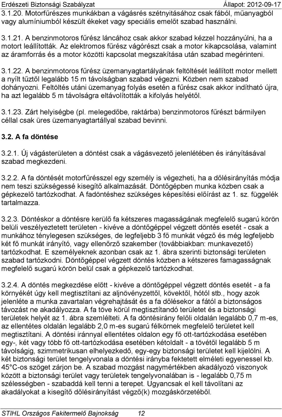 Az elektromos fűrész vágórészt csak a motor kikapcsolása, valamint az áramforrás és a motor közötti kapcsolat megszakítása után szabad megérinteni. 3.1.22.