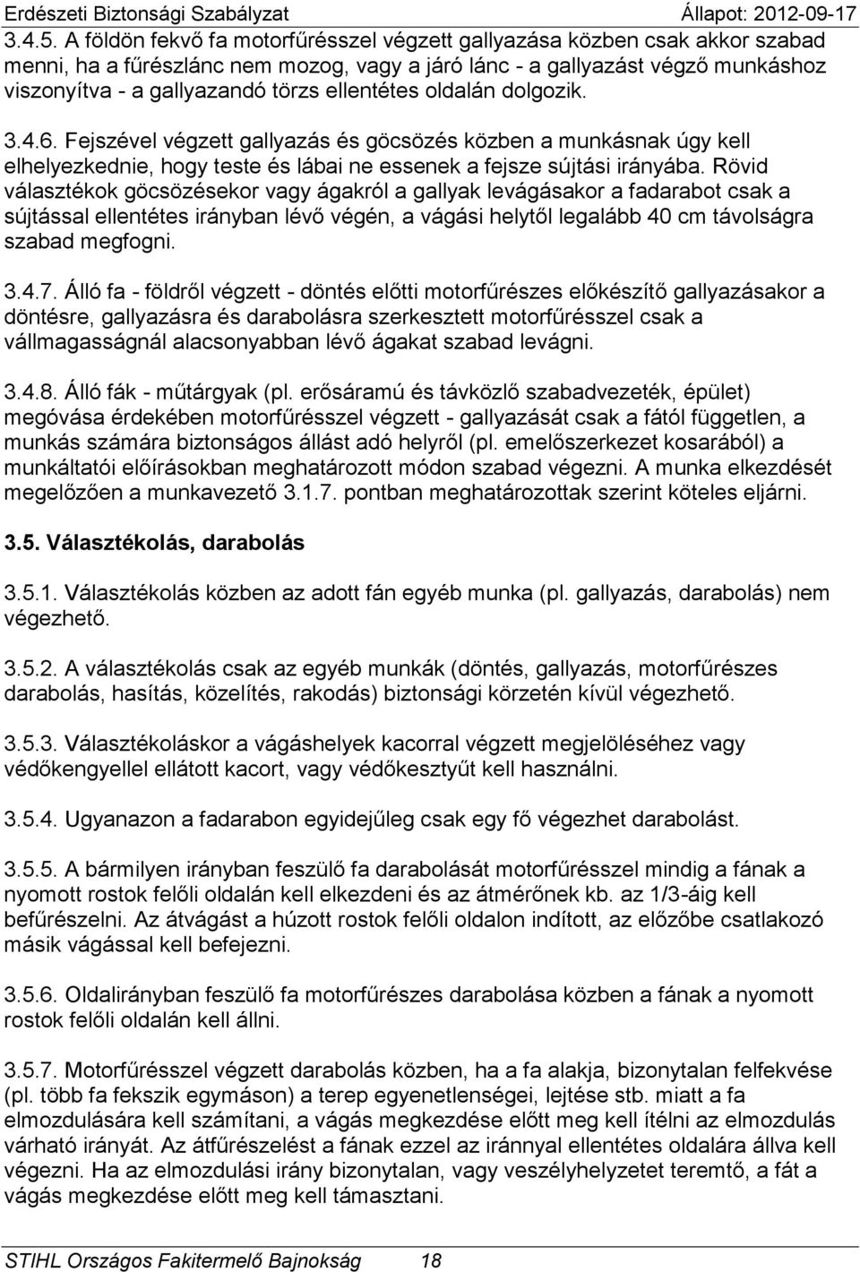 ellentétes oldalán dolgozik. 3.4.6. Fejszével végzett gallyazás és göcsözés közben a munkásnak úgy kell elhelyezkednie, hogy teste és lábai ne essenek a fejsze sújtási irányába.