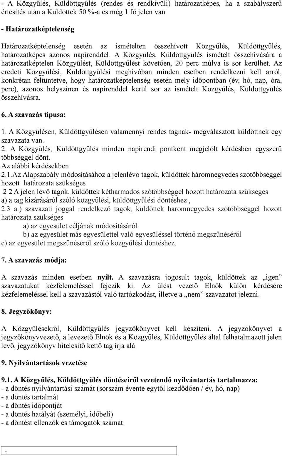 A Közgyűlés, Küldöttgyűlés ismételt összehívására a határozatképtelen Közgyűlést, Küldöttgyűlést követően, 20 perc múlva is sor kerülhet.