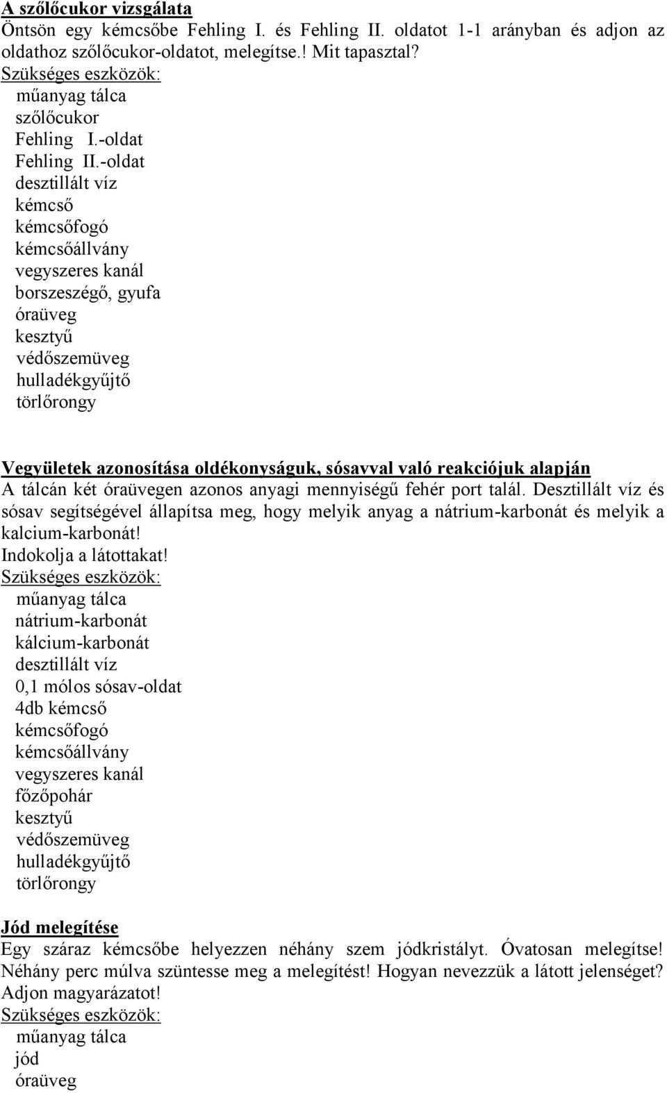 Desztillált víz és sósav segítségével állapítsa meg, hogy melyik anyag a nátrium-karbonát és melyik a kalcium-karbonát! Indokolja a látottakat!