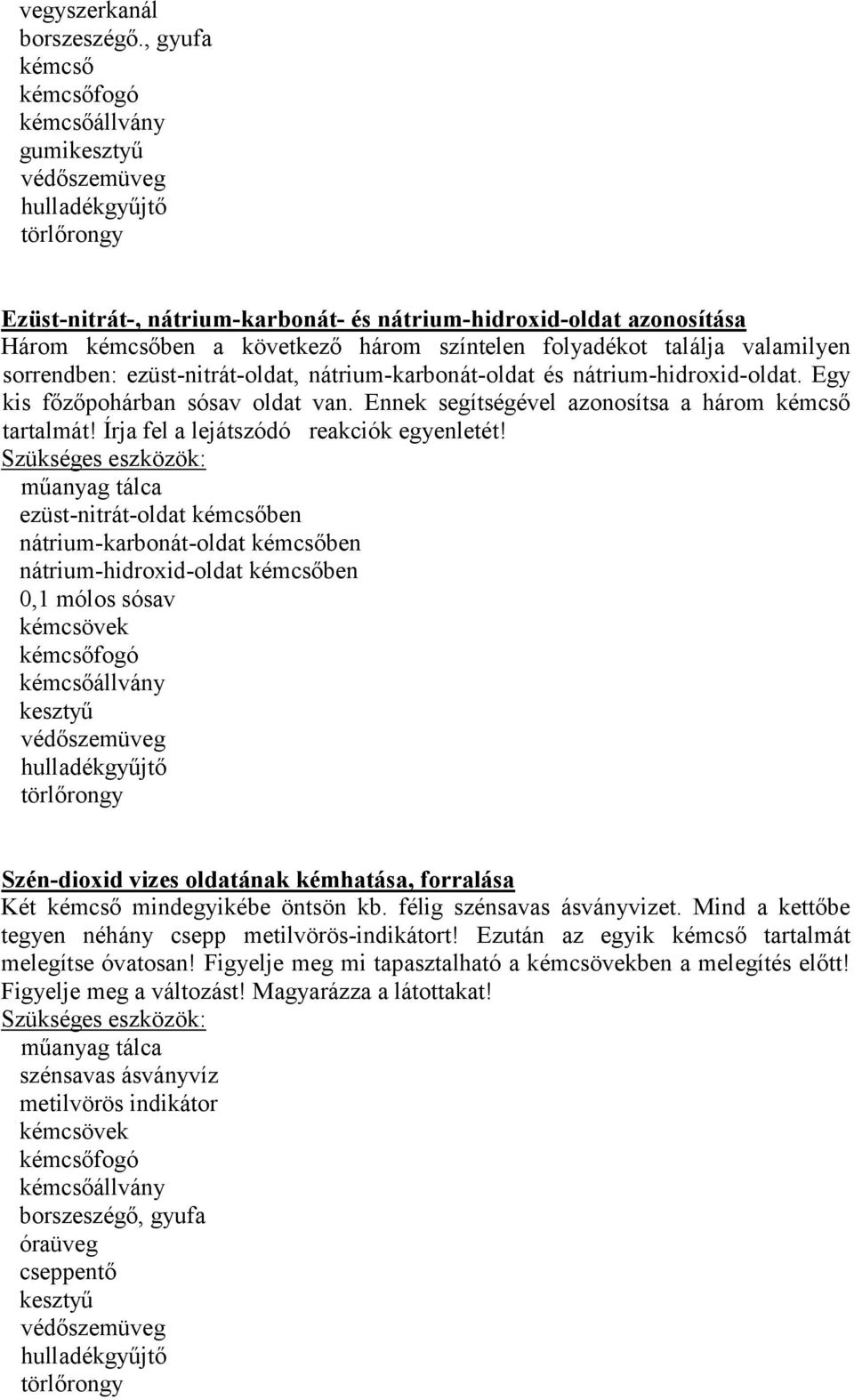 nátrium-karbonát-oldat és nátrium-hidroxid-oldat. Egy kis főzőpohárban sósav oldat van. Ennek segítségével azonosítsa a három kémcső tartalmát! Írja fel a lejátszódó reakciók egyenletét!