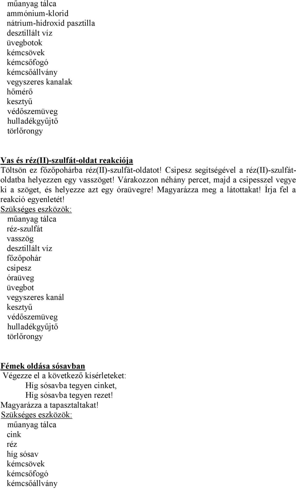 Várakozzon néhány percet, majd a csipesszel vegye ki a szöget, és helyezze azt egy re! Magyarázza meg a látottakat! Írja fel a reakció egyenletét!