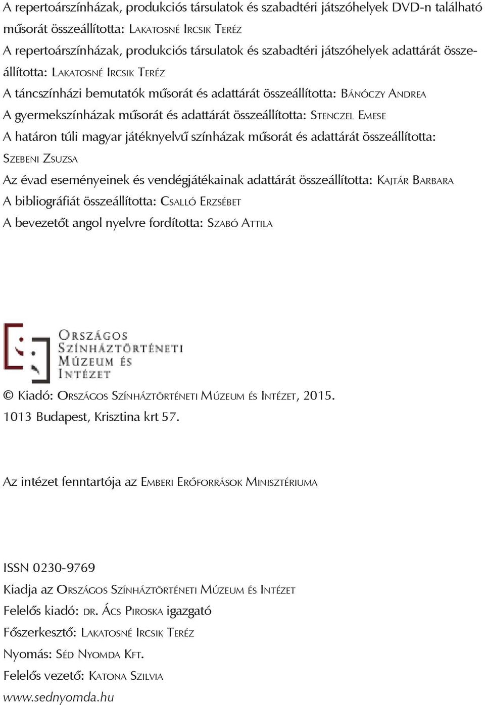 összeállította: STENCZEL EMESE A határon túli magyar játéknyelvû színházak mûsorát és adattárát összeállította: SZEBENI ZSUZSA Az évad eseményeinek és vendégjátékainak adattárát összeállította:
