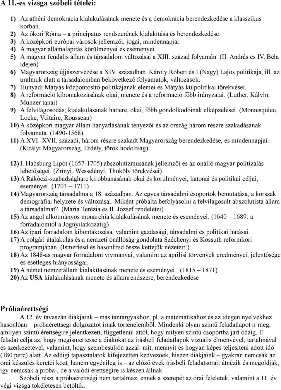 5) A magyar feudális állam és társadalom változásai a XIII. század folyamán. (II. András és IV. Béla idején) 6) Magyarország újjászervezése a XIV. században. Károly Róbert és I.