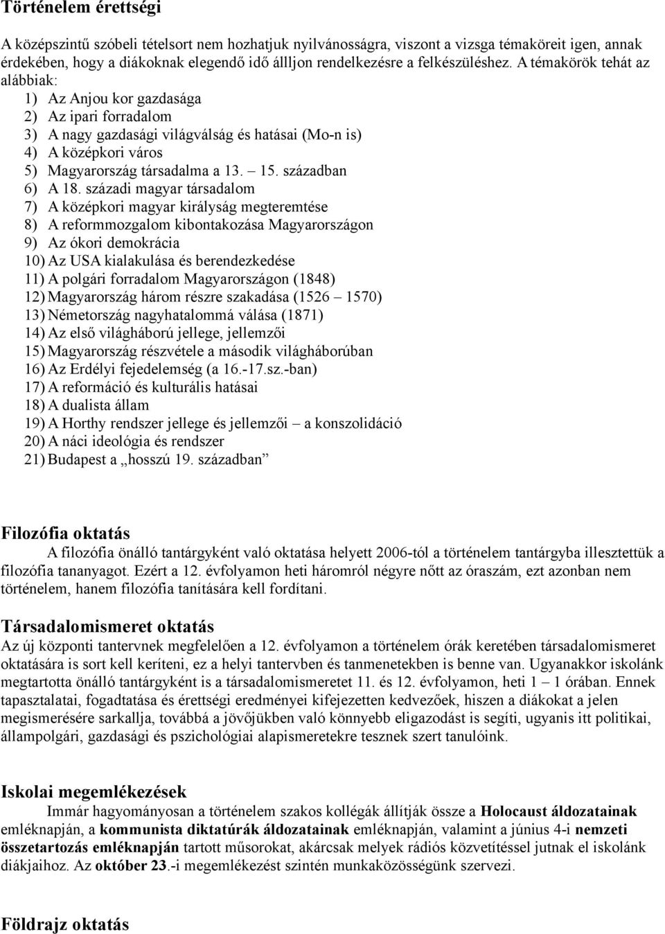 A témakörök tehát az alábbiak: 1) Az Anjou kor gazdasága 2) Az ipari forradalom 3) A nagy gazdasági világválság és hatásai (Mon is) 4) A középkori város 5) Magyarország társadalma a 13. 15.