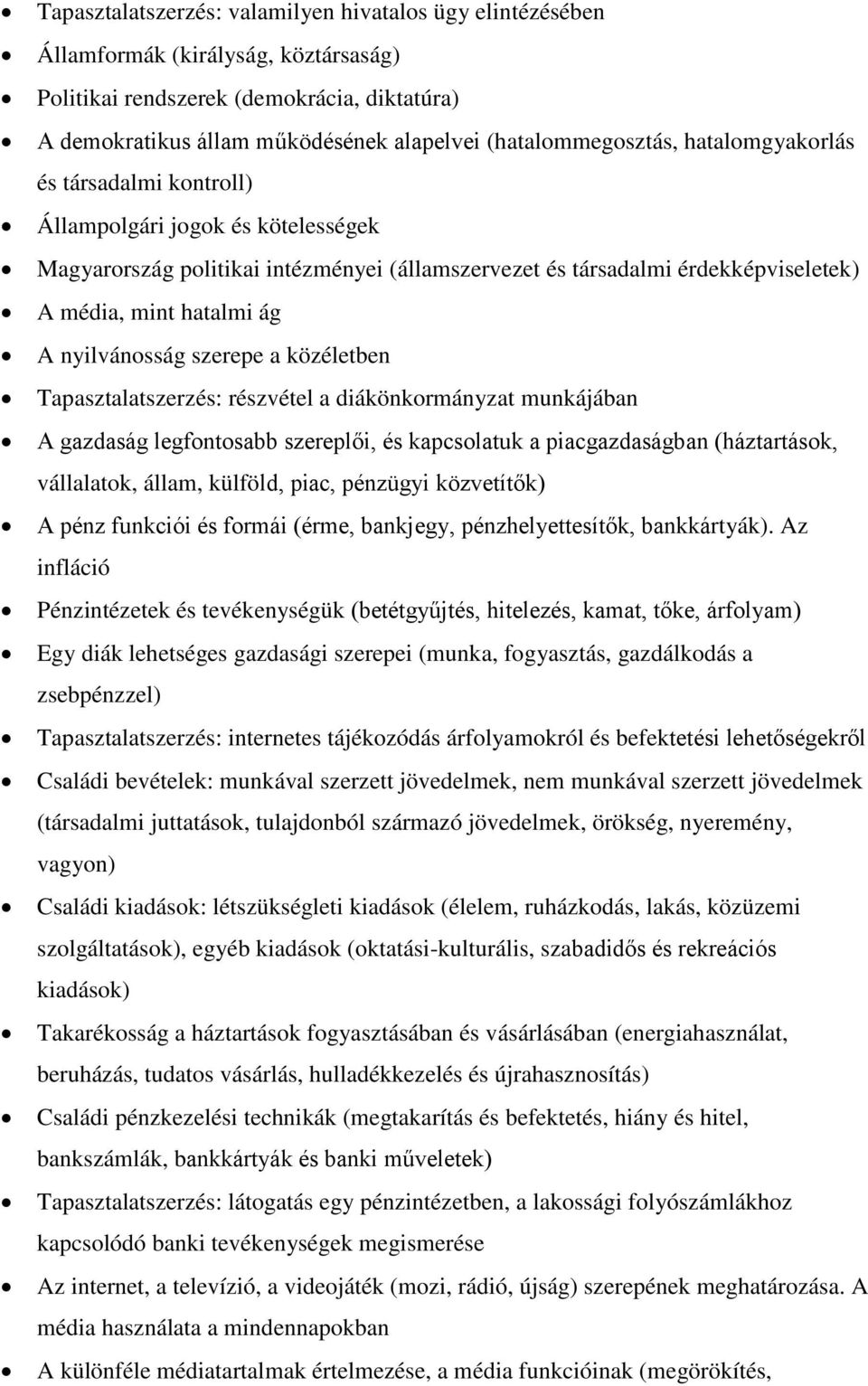 hatalmi ág A nyilvánosság szerepe a közéletben Tapasztalatszerzés: részvétel a diákönkormányzat munkájában A gazdaság legfontosabb szereplői, és kapcsolatuk a piacgazdaságban (háztartások,