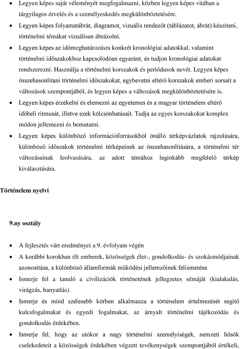 Legyen képes az időmeghatározásra konkrét kronológiai adatokkal, valamint történelmi időszakokhoz kapcsolódóan egyaránt, és tudjon kronológiai adatokat rendszerezni.