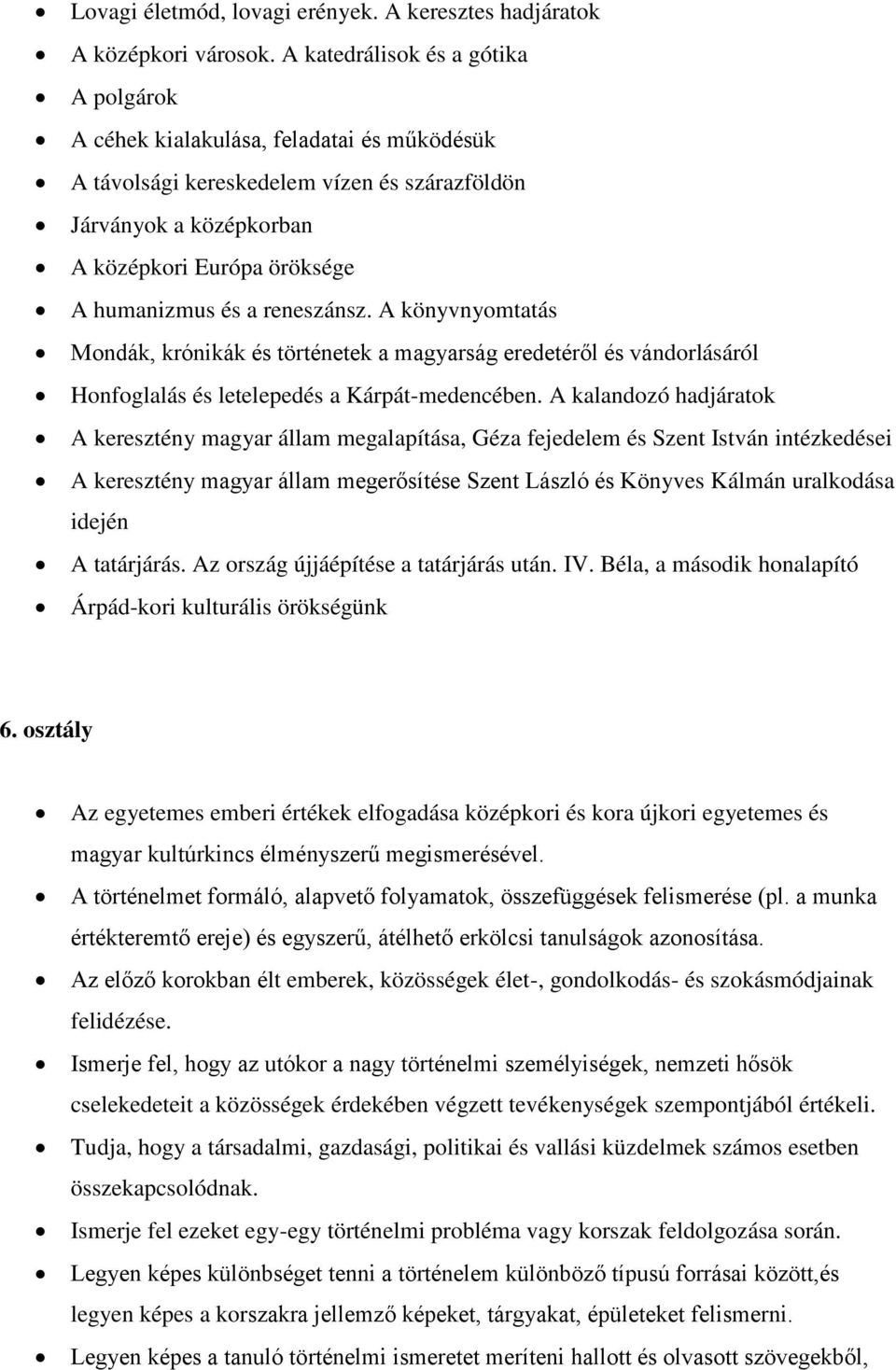 reneszánsz. A könyvnyomtatás Mondák, krónikák és történetek a magyarság eredetéről és vándorlásáról Honfoglalás és letelepedés a Kárpát-medencében.