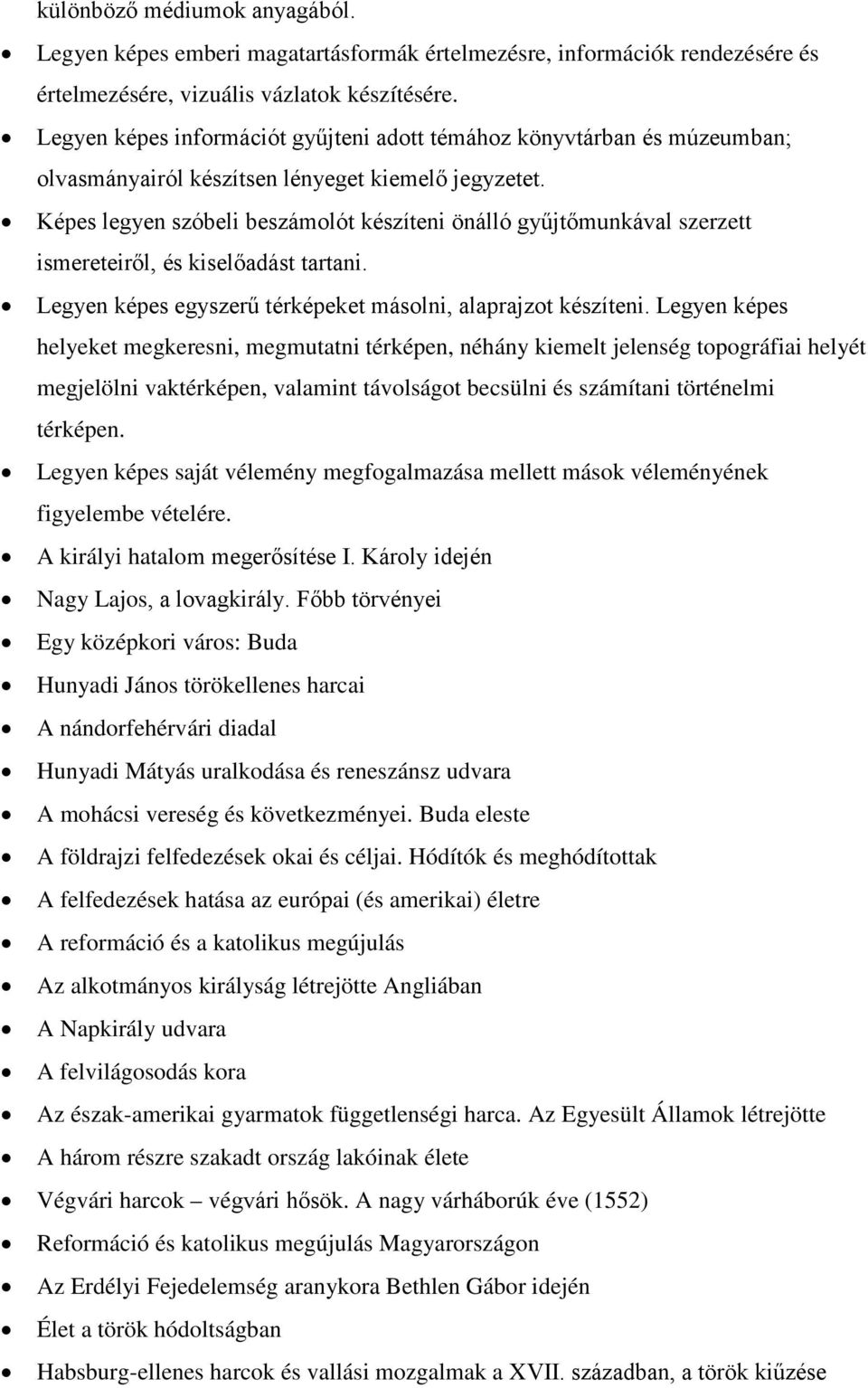 Képes legyen szóbeli beszámolót készíteni önálló gyűjtőmunkával szerzett ismereteiről, és kiselőadást tartani. Legyen képes egyszerű térképeket másolni, alaprajzot készíteni.