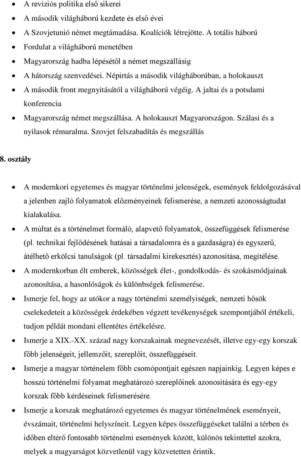 Népirtás a második világháborúban, a holokauszt A második front megnyitásától a világháború végéig. A jaltai és a potsdami konferencia Magyarország német megszállása. A holokauszt Magyarországon.