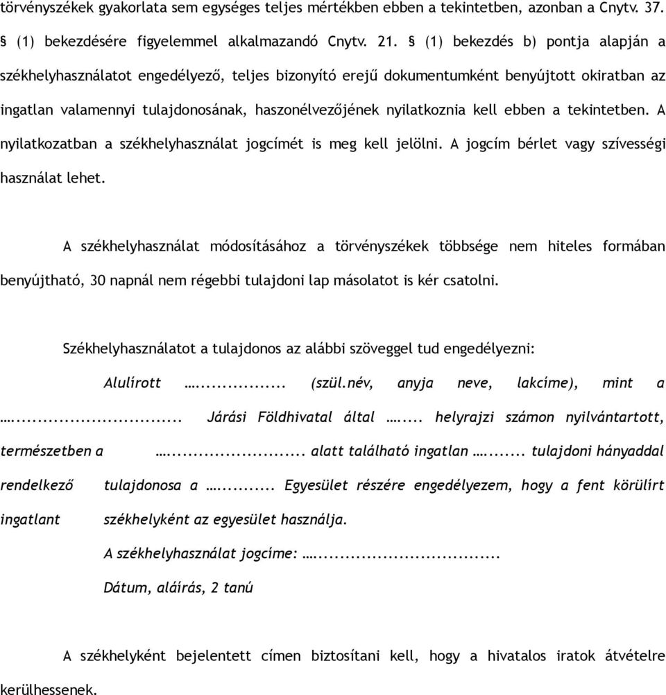 ebben a tekintetben. A nyilatkozatban a székhelyhasználat jogcímét is meg kell jelölni. A jogcím bérlet vagy szívességi használat lehet.