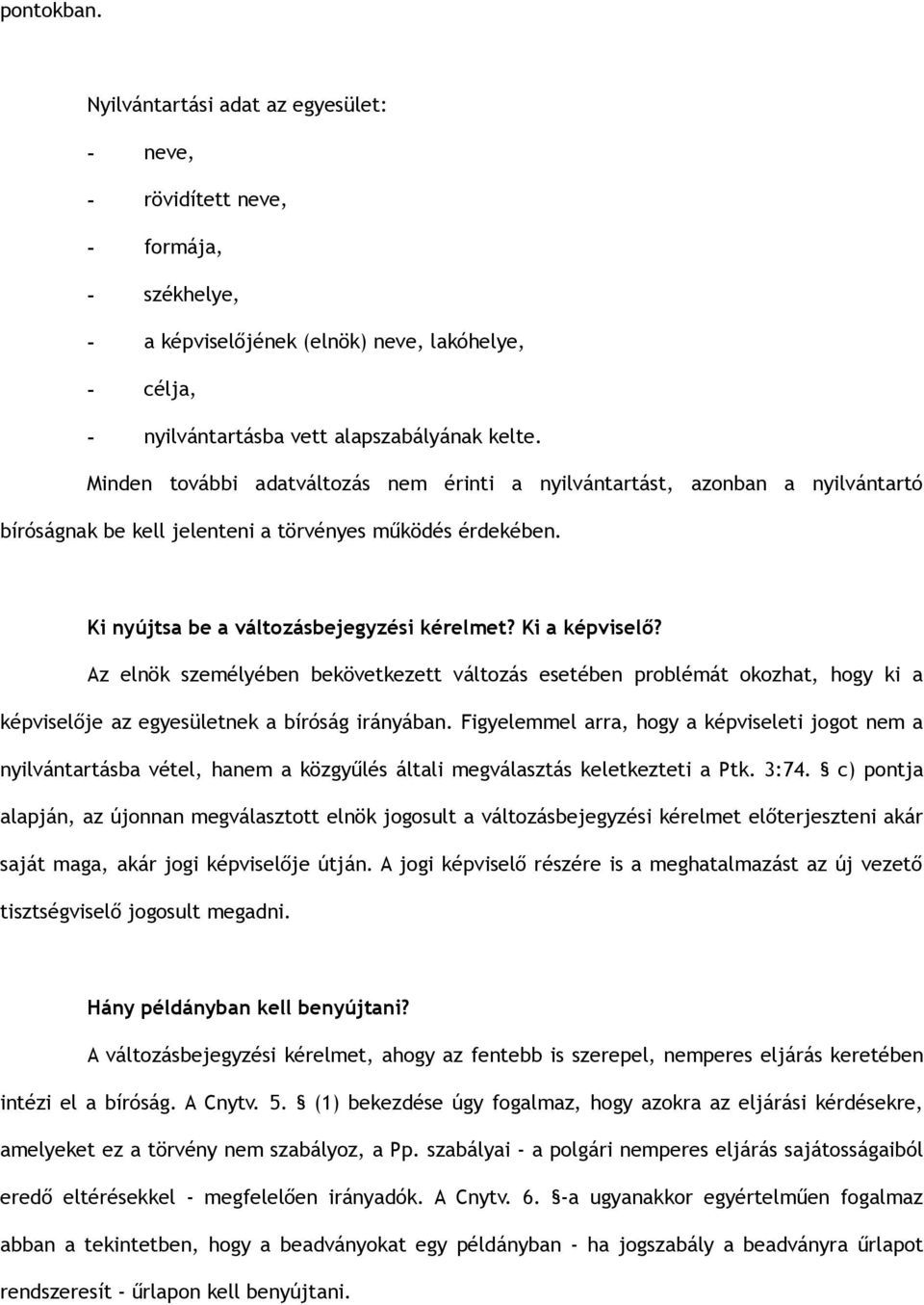 Az elnök személyében bekövetkezett változás esetében problémát okozhat, hogy ki a képviselője az egyesületnek a bíróság irányában.