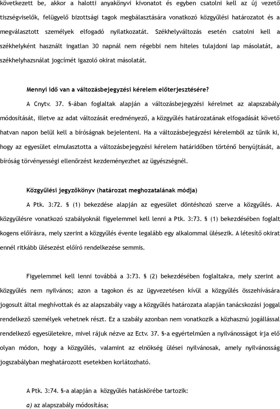 Székhelyváltozás esetén csatolni kell a székhelyként használt ingatlan 30 napnál nem régebbi nem hiteles tulajdoni lap másolatát, a székhelyhazsnálat jogcímét igazoló okirat másolatát.